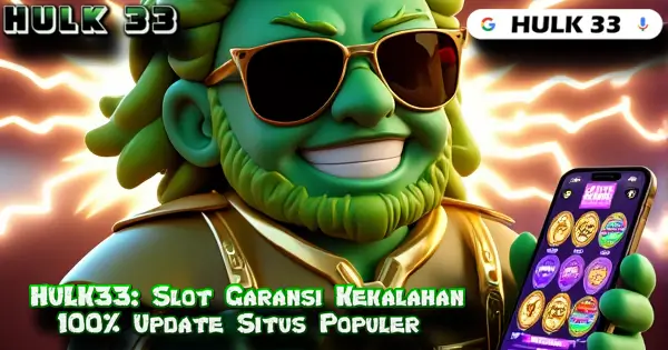 HULK33: Slot Garansi Kekalahan 100% Update Situs Populer